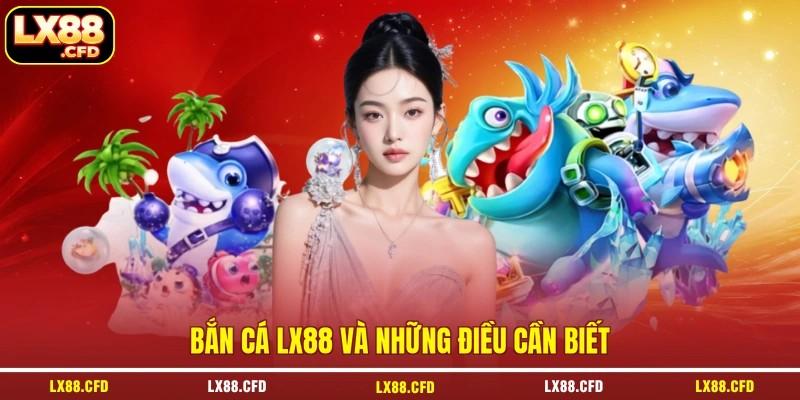 Bắn cá LX88 và những điều cần biết